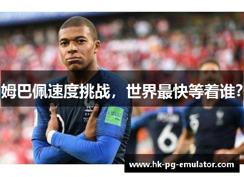 姆巴佩速度挑战，世界最快等着谁？