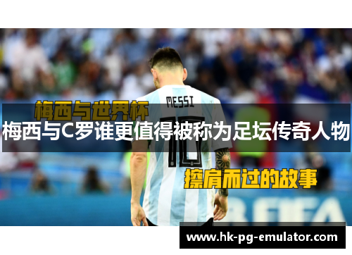 梅西与C罗谁更值得被称为足坛传奇人物