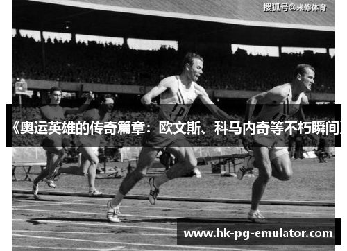 《奥运英雄的传奇篇章：欧文斯、科马内奇等不朽瞬间》