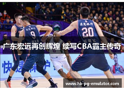 广东宏远再创辉煌 续写CBA霸主传奇