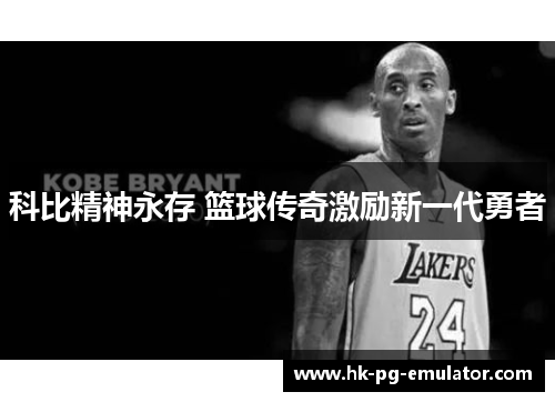 科比精神永存 篮球传奇激励新一代勇者