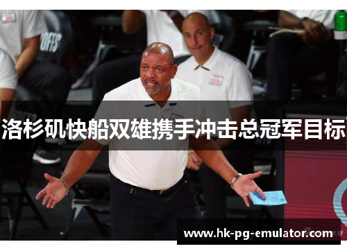 洛杉矶快船双雄携手冲击总冠军目标