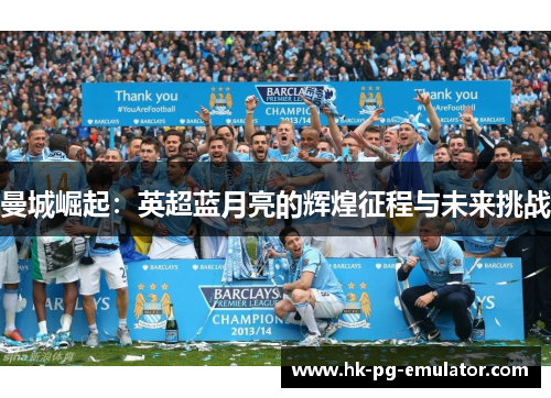 曼城崛起：英超蓝月亮的辉煌征程与未来挑战