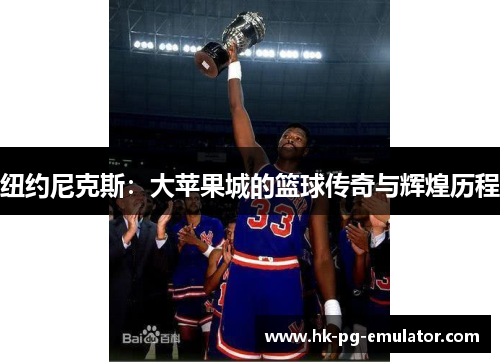 纽约尼克斯：大苹果城的篮球传奇与辉煌历程
