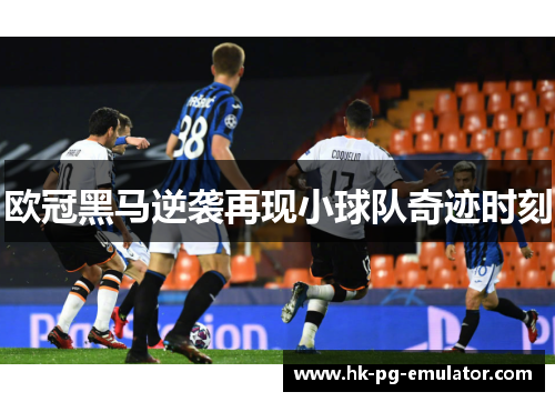 欧冠黑马逆袭再现小球队奇迹时刻