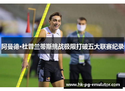 阿曼德·杜普兰蒂斯挑战极限打破五大联赛纪录