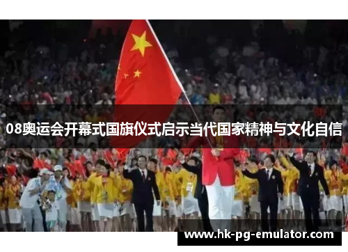 08奥运会开幕式国旗仪式启示当代国家精神与文化自信