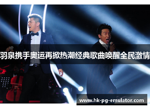 羽泉携手奥运再掀热潮经典歌曲唤醒全民激情 羽泉携手奥运再掀热潮经典歌曲唤醒全民激情